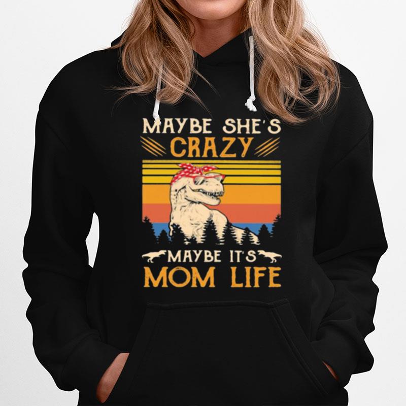 Maybe Shes Crazy Maybe Its Mom Life Dinosaur Vintage Hoodie