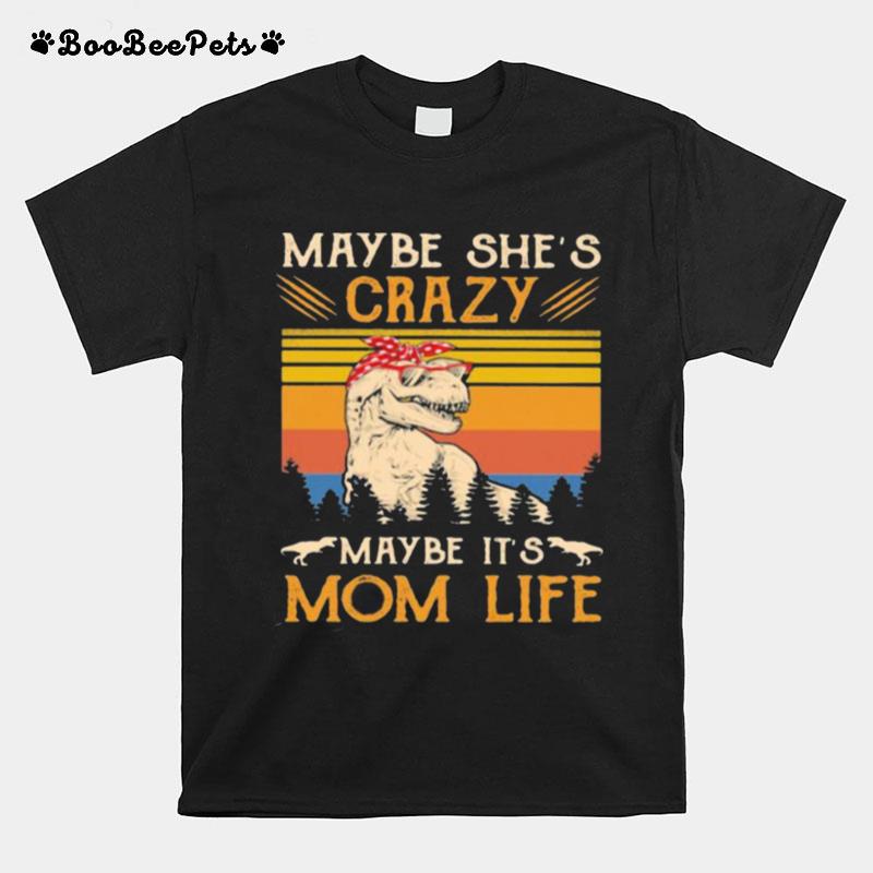Maybe Shes Crazy Maybe Its Mom Life Dinosaur Vintage T-Shirt