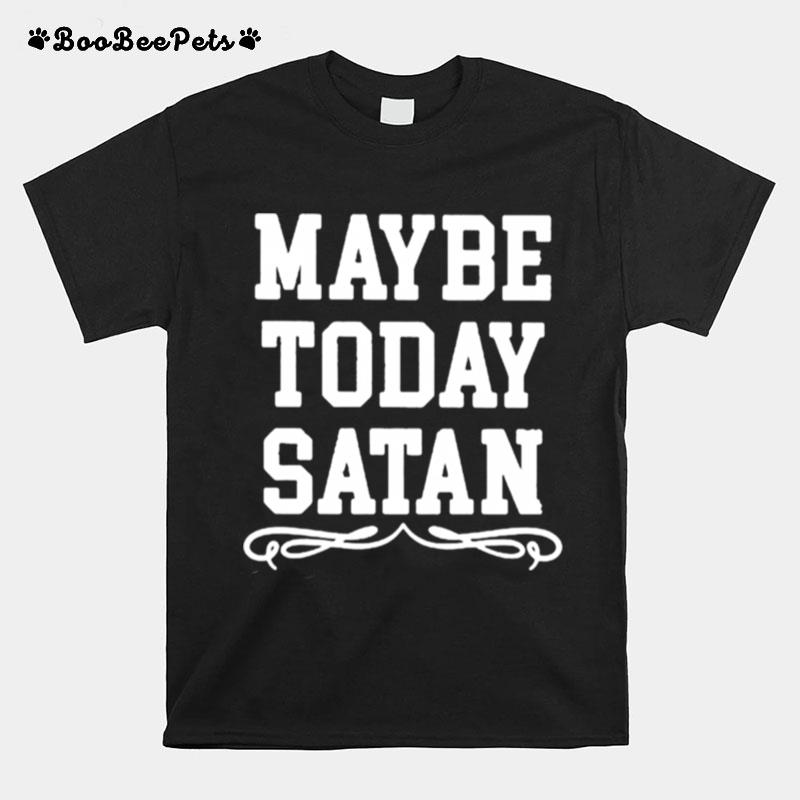 Maybe Today Satan Unisex T-Shirt