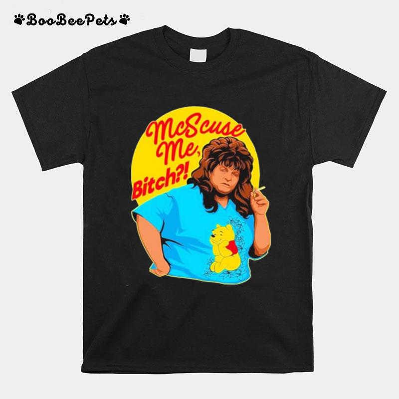 Mcscuse Me Bitch T-Shirt