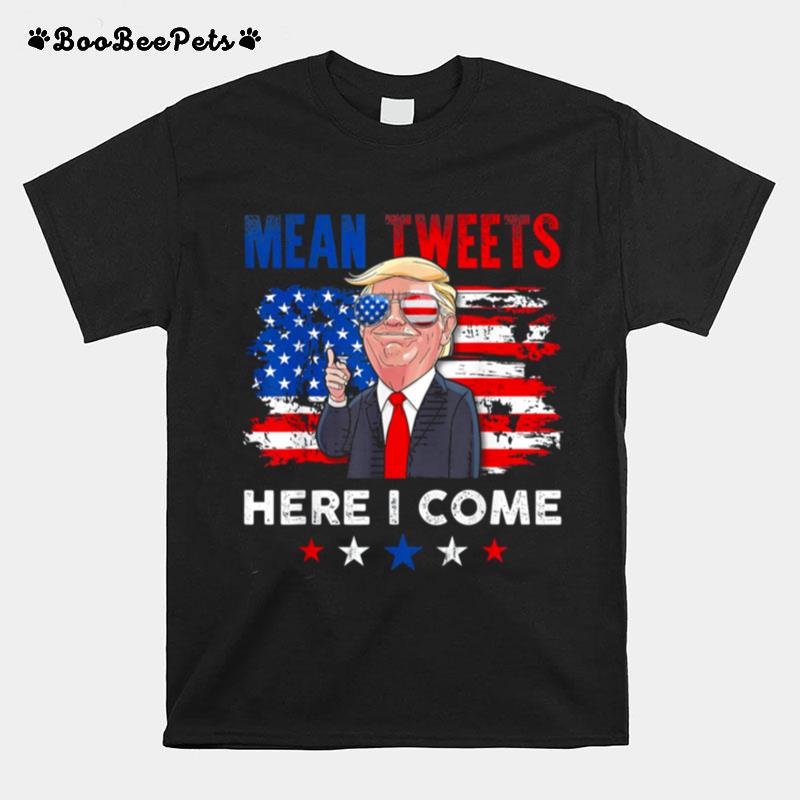 Mean Tweets Here I Come Trump Quote T-Shirt