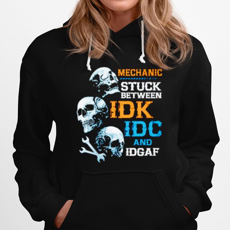 Mechanic Stuck Between Idk Idc And Idgaf Skulls Hoodie