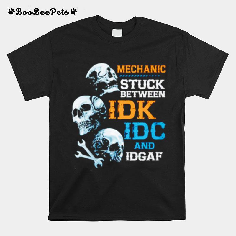 Mechanic Stuck Between Idk Idc And Idgaf Skulls T-Shirt
