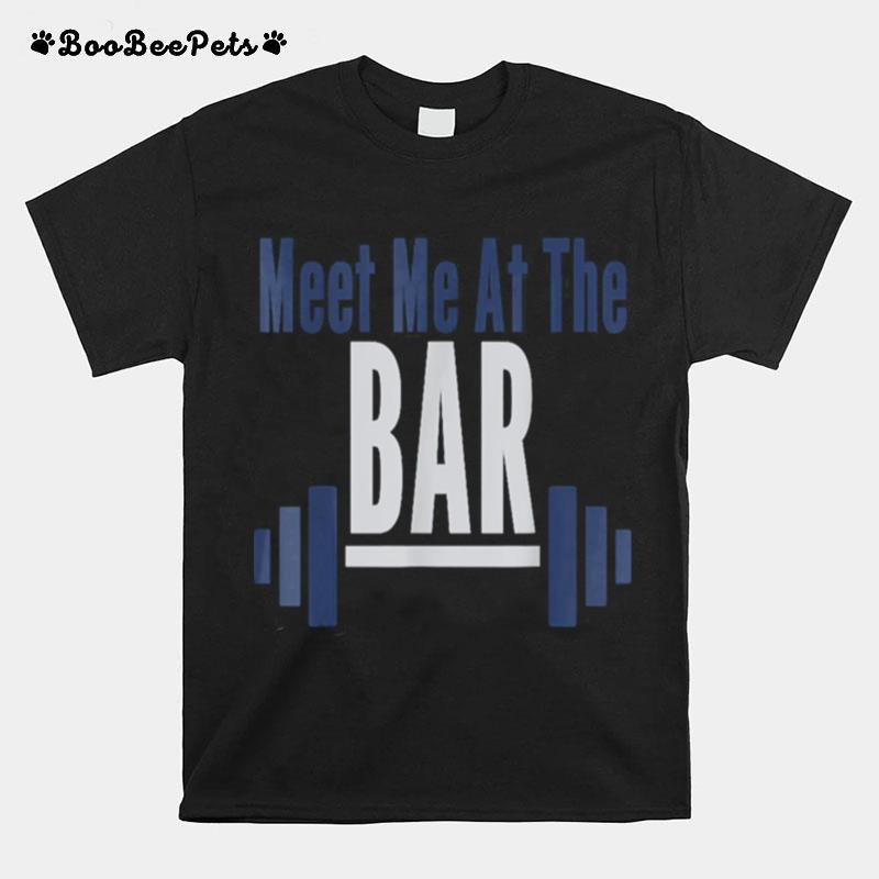 Meet Me At The Bar Gym Workout Weightlifting T-Shirt