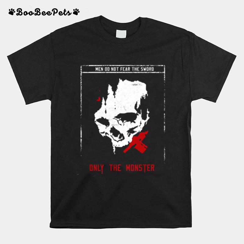 Men Do Not Fear The Sword Only The Monster T-Shirt