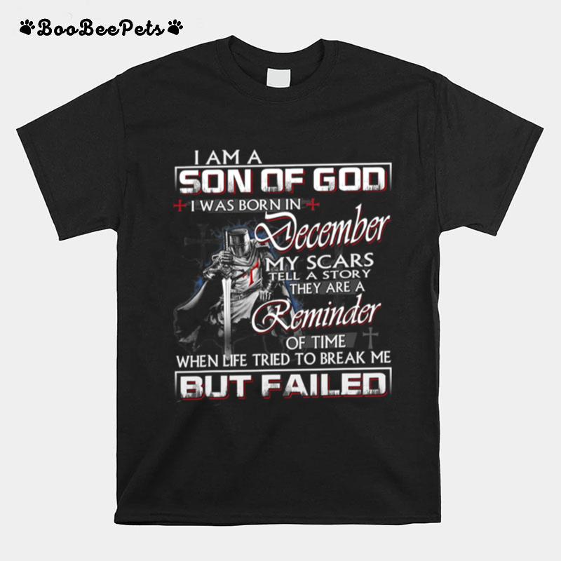 Mens December My Scar Tell A Story They Are A Reminder Of Time When Life Tried To Break Me Im A Son Of God But Failed T-Shirt