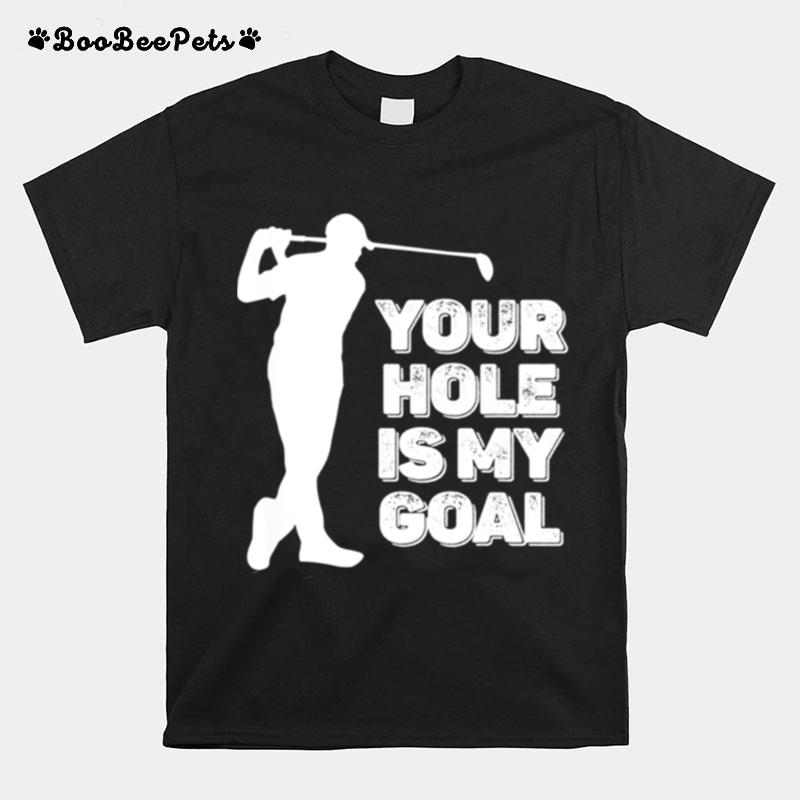 Mens Golfer Your Hole Is My Goal Golf T-Shirt