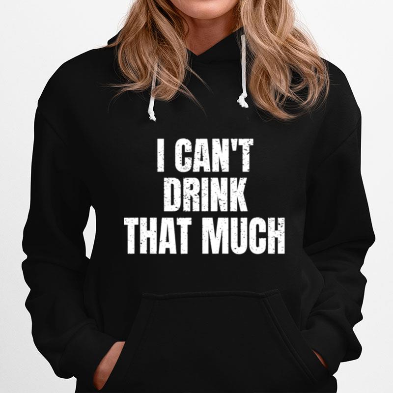 Mens I Cant Drink That Much Hoodie