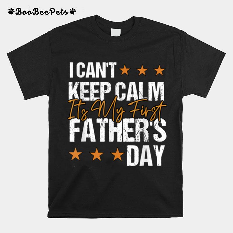 Mens I Cant Keep Calm Its My First Fathers Day Dad T B09Zq9Wfks T-Shirt
