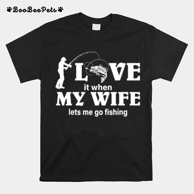Mens I Love My Wife When She Lets Me Go Fishing T-Shirt