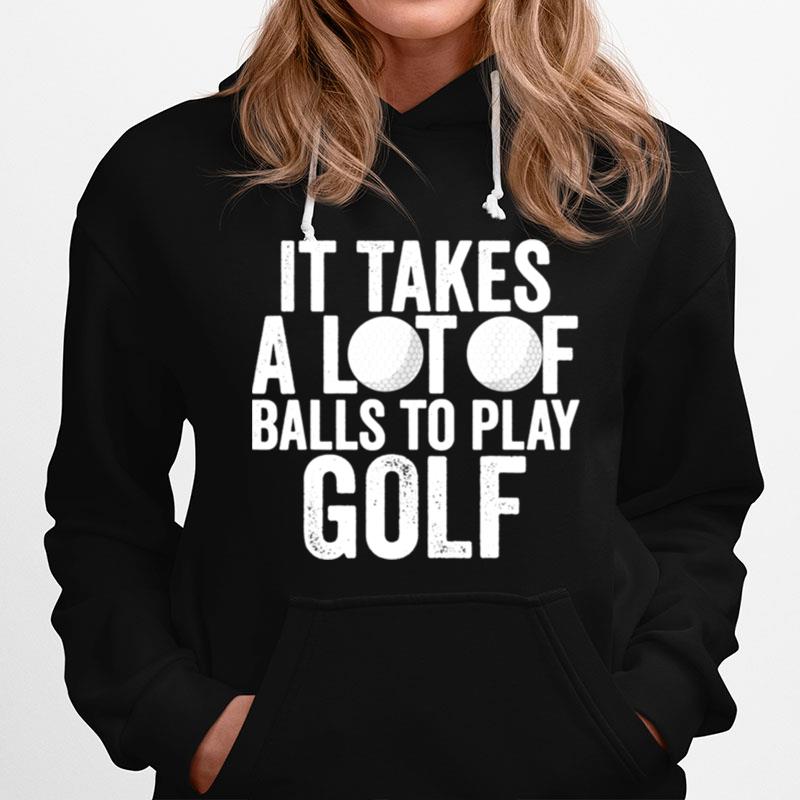 Mens It Takes A Lot Of Balls To Play Golf Golf Hoodie