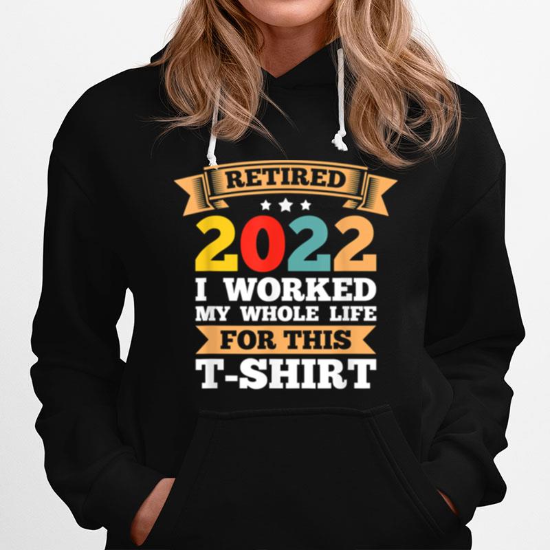 Mens Retired 2022 I Worked My Whole Life Retirement Hoodie