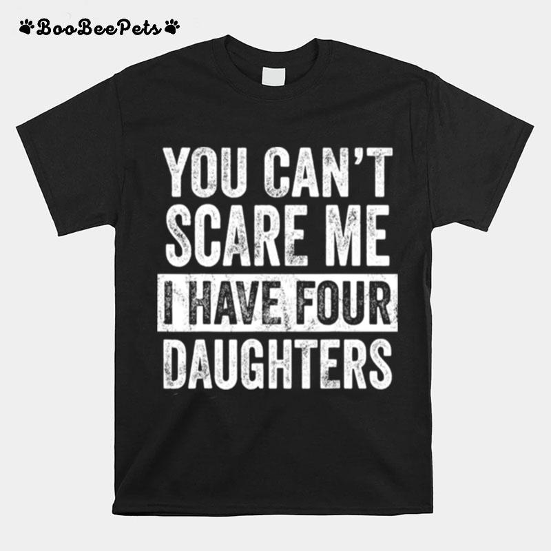 Mens You Cant Scare Me I Have Four Daughters T-Shirt