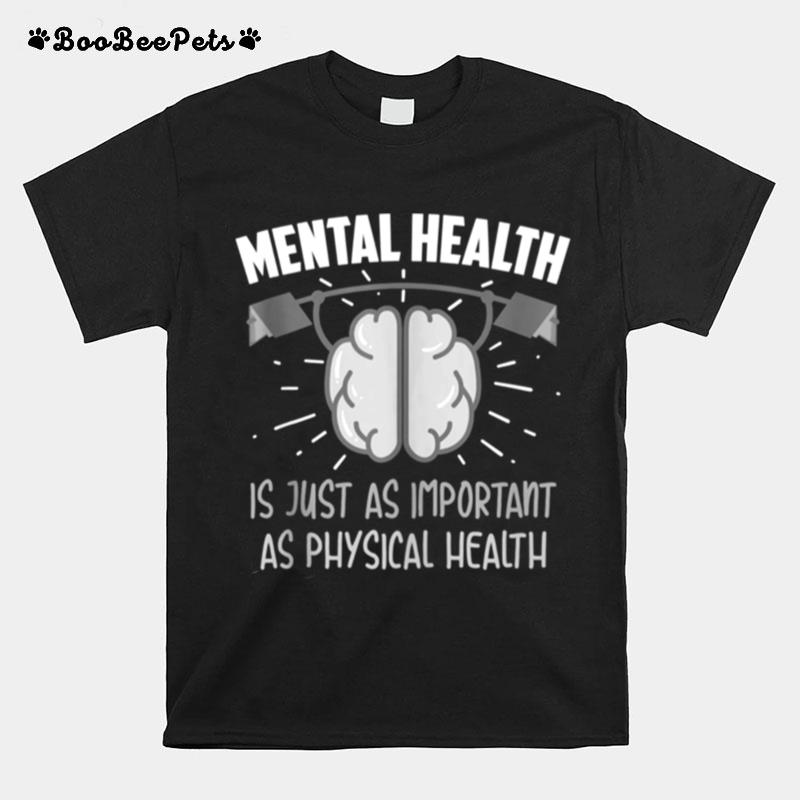 Mental Health Is Just As Important As Physical Health T-Shirt