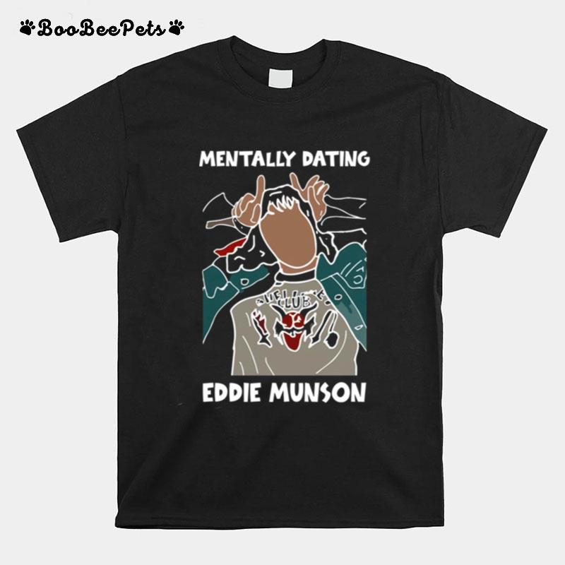 Mentally Dating Eddie Munson 2022 Stranger Things T-Shirt