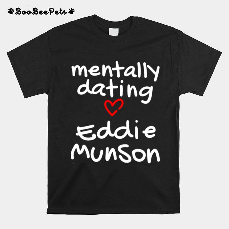 Mentally Dating Eddie Munson T-Shirt
