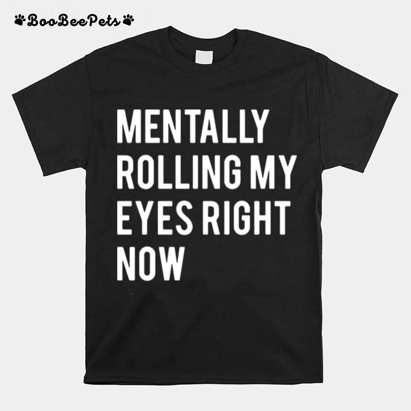 Mentally Rolling My Eyes Right Now T-Shirt