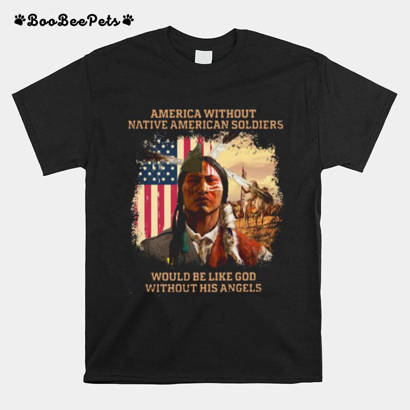 Merica Without Native American Soldiers Would Be Like God Without His Angels T-Shirt