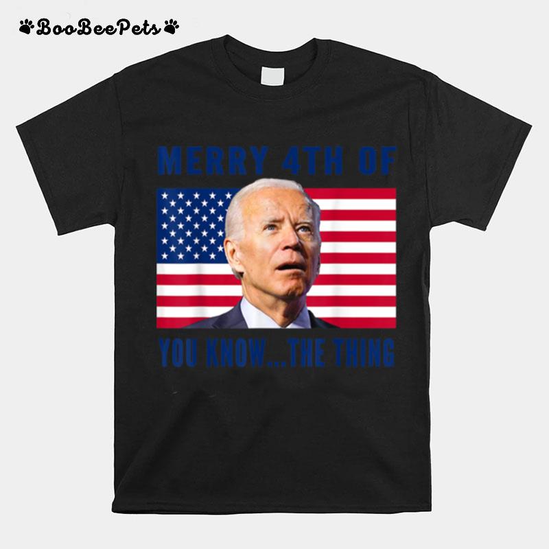 Merry 4Th Of You Know The Thing Funny Anti Biden July 4Th T B0B4Zfttfp T-Shirt