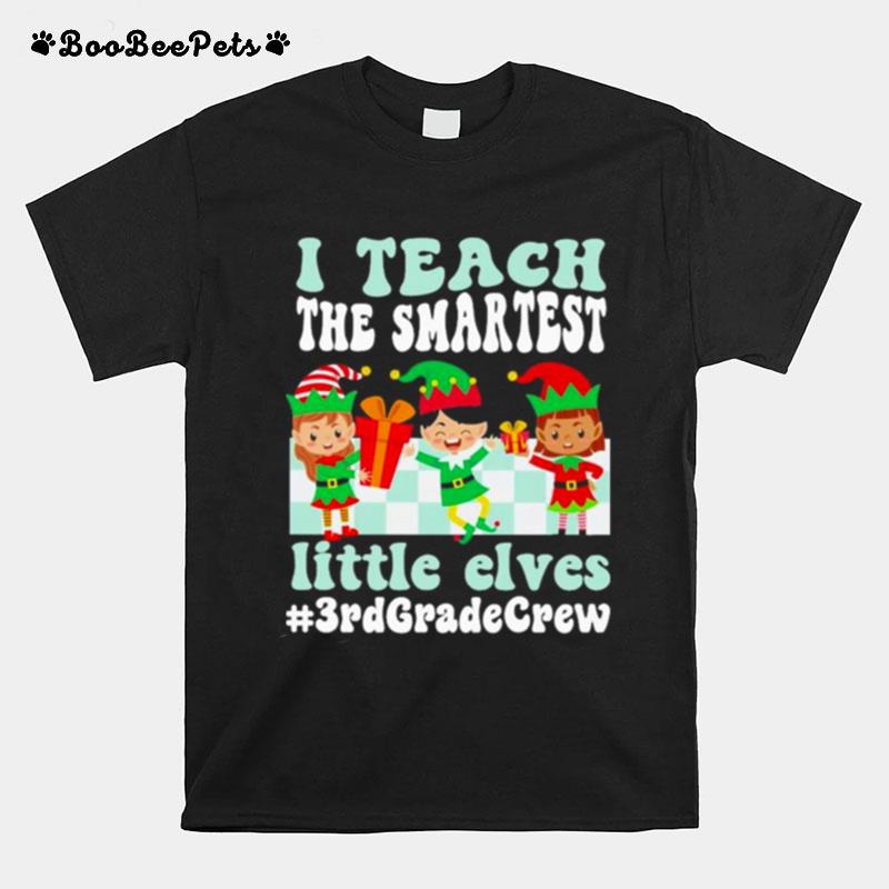 Merry Christmas Elf I Teach The Smartest Little Elves 3Rd Grade Crew T-Shirt