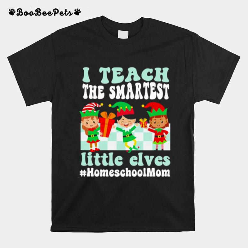 Merry Christmas Elf I Teach The Smartest Little Elves Homeschool Mom T-Shirt