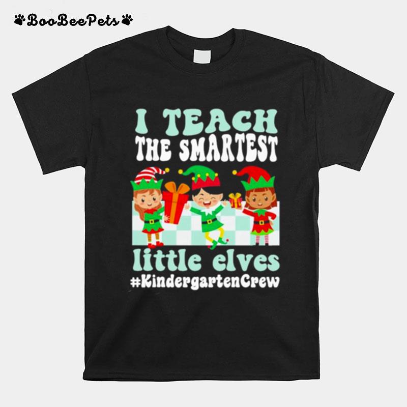 Merry Christmas Elf I Teach The Smartest Little Elves Kindergarten Crew T-Shirt
