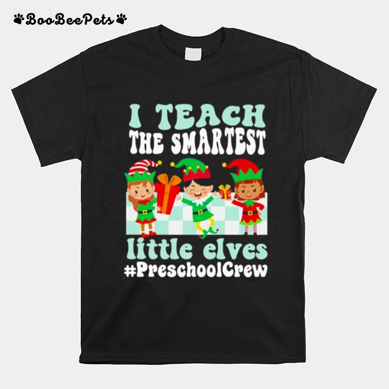 Merry Christmas Elf I Teach The Smartest Little Elves Preschool Crew T-Shirt