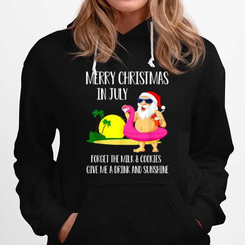 Merry Christmas In July Forget The Milk And Cookies Give Me Drink And Sunshine Santa Clause Hoodie