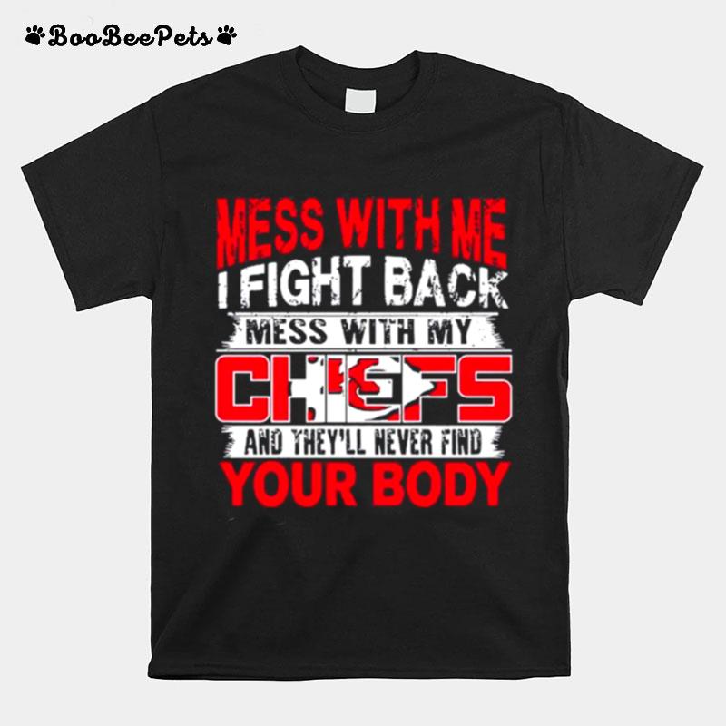 Mess With Me I Fight Back Mess With My Nfl And Theyll Never Find Your Body Kansas City Chiefs T-Shirt