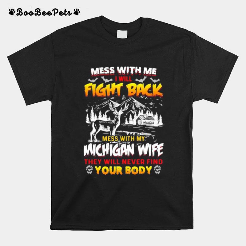 Mess With Me I Will Fight Back Mess With My Michigan Wife They Will Never Find Your Booty T-Shirt