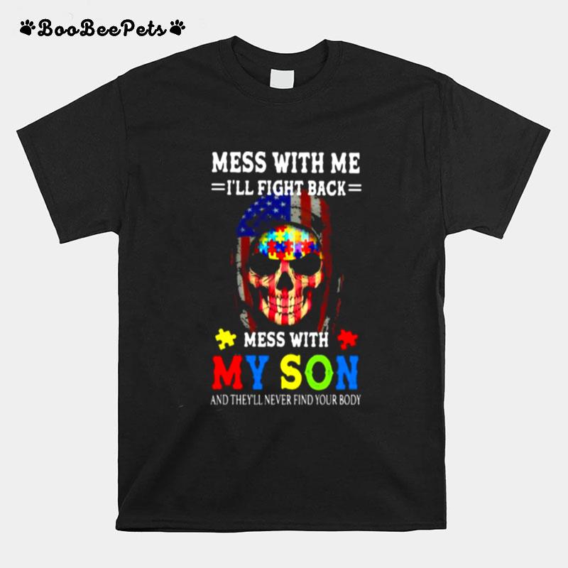 Mess With Me Ill Fight Back Mess With My Son And Theyll Never Your Body Skull Autism American Flag T-Shirt