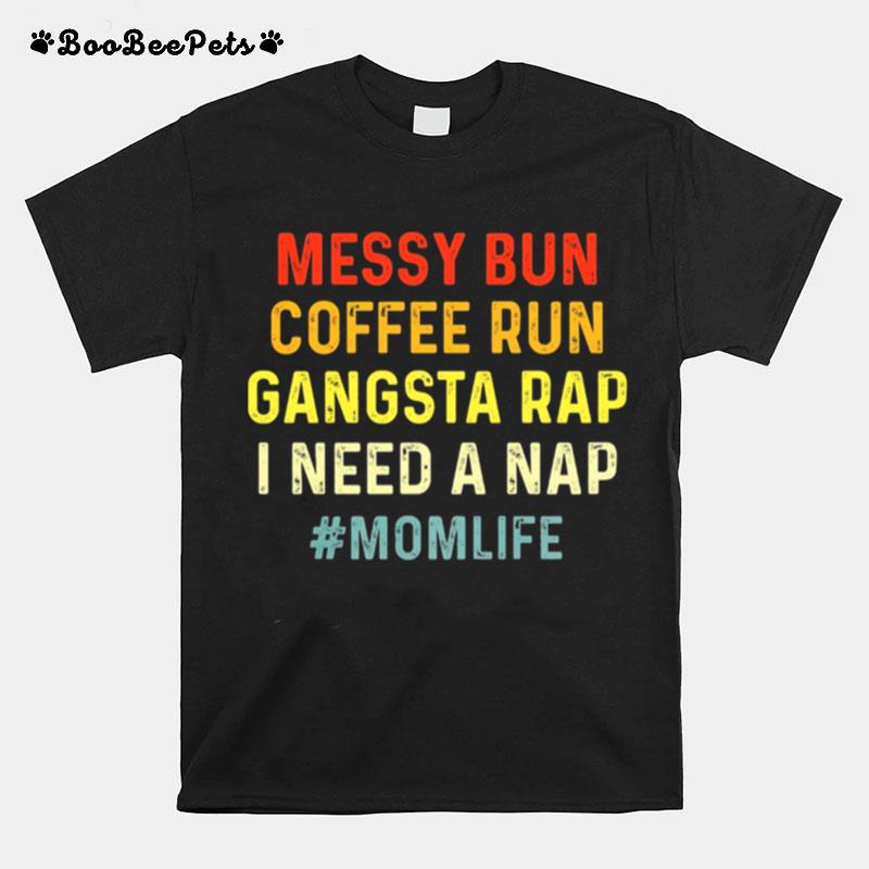 Messy Bun Coffee Run Gangsta Rap I Need A Nap Momlife T-Shirt