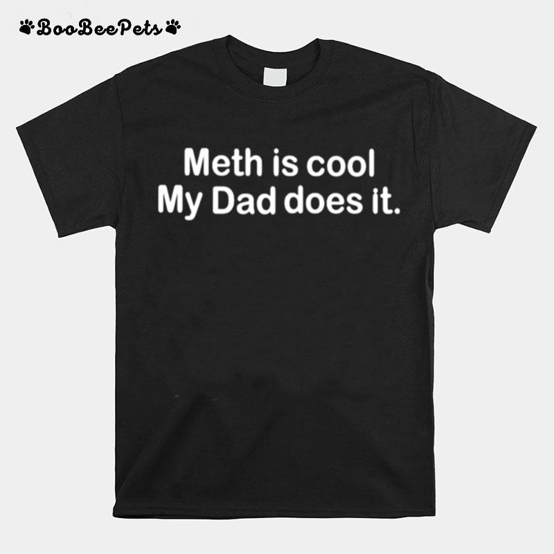 Meth Is Cool My Dad Does It T-Shirt
