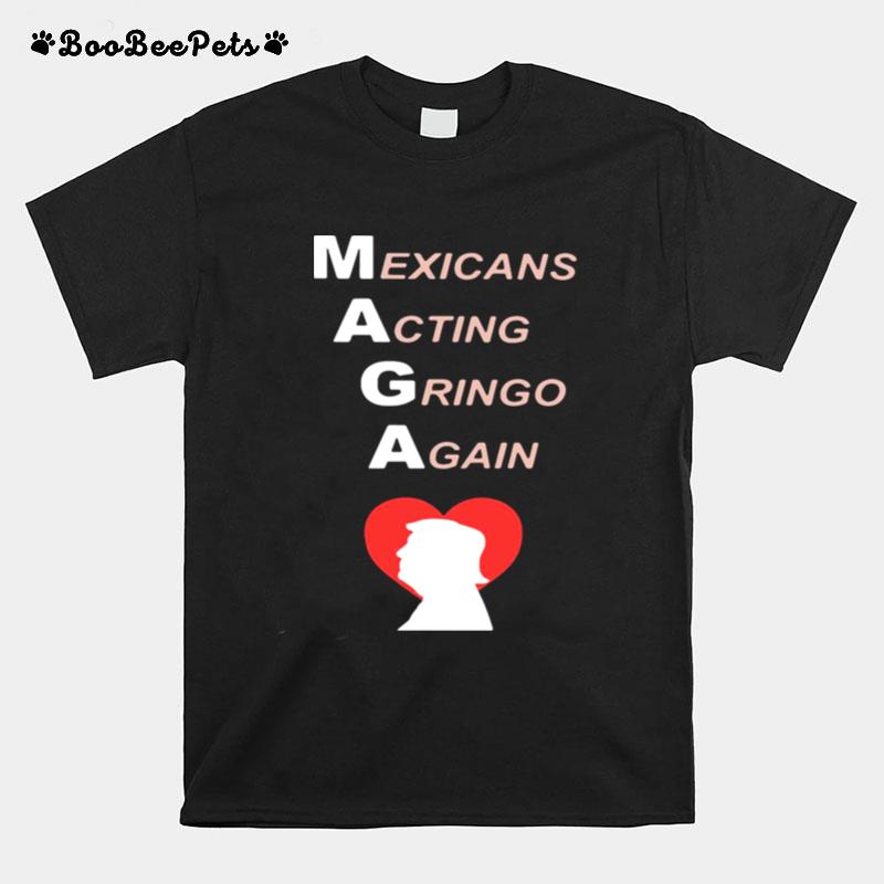 Mexicans Acting Gringo Again Love Trump T-Shirt