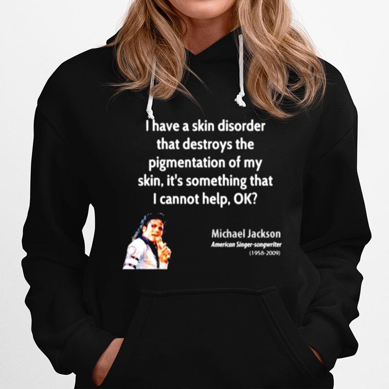 Michael Jackson I Have A Skin Disorder That Destroys The Pigmentation Of My Skin Hoodie