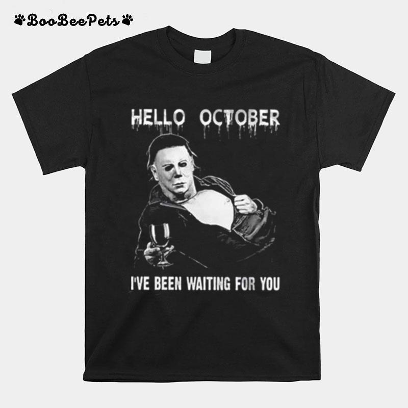 Michael Myers Hello October Halloween Ive Been Waiting For You T-Shirt