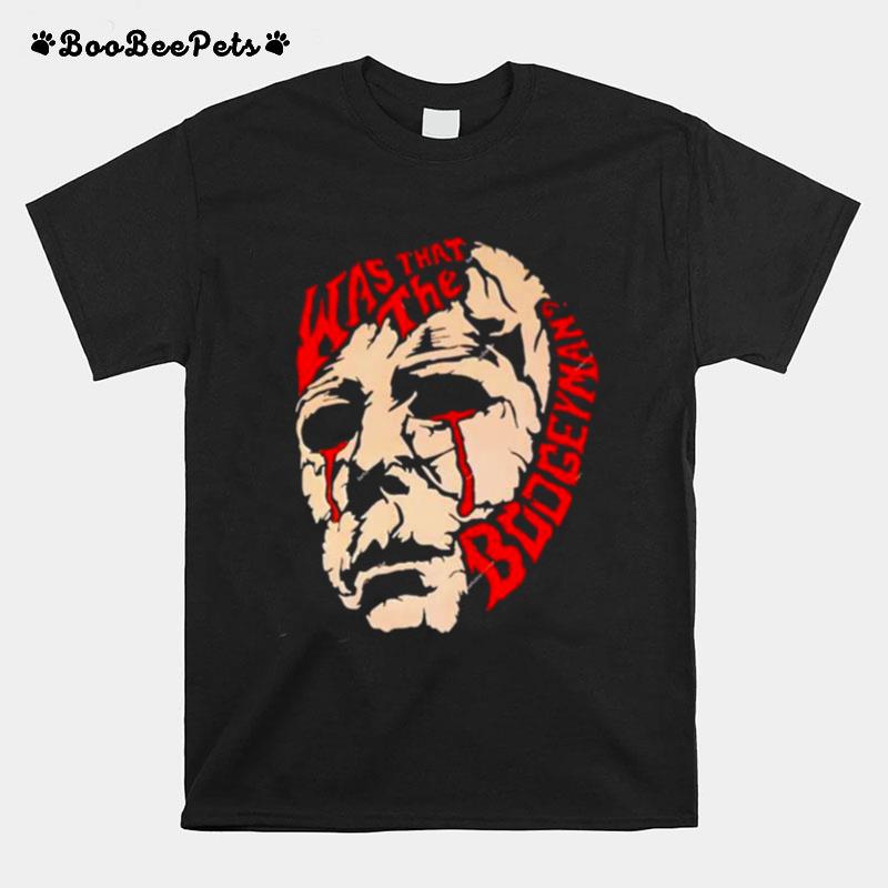 Michael Myers Was That The Boogeyman T-Shirt