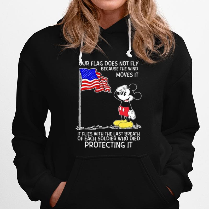 Mickey Mouse Our Flag Does Not Fly Because The Wind Moves It It Flies With The Last Breath Of Each Soldier Who Died Protecting It Hoodie