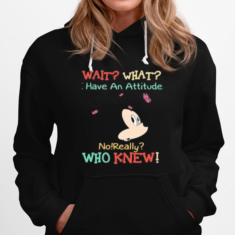 Mickey Mouse Wait What I Have An Attitude No Really Who Knew Hoodie