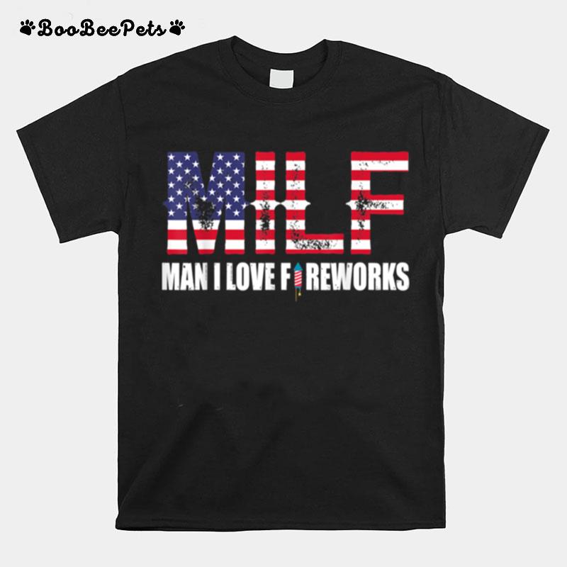 Milf Man I Love Fireworks 4Th July T-Shirt