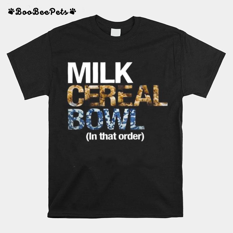 Milk Cereal Bowl In That Order T-Shirt