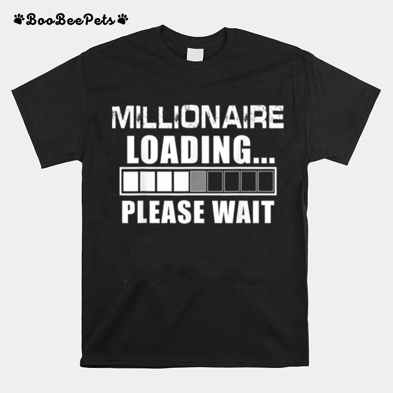 Millionaire Loading Please Wait Billionaire T-Shirt