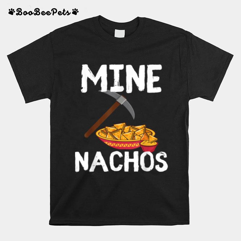 Mine Nachos Mexican Cinco De Mayo Pun Humor T-Shirt