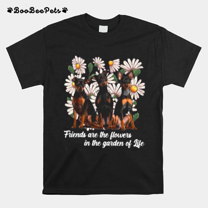 Miniature Pinscher Dogs Friends Are The Flowers In The Garden Of Life T-Shirt