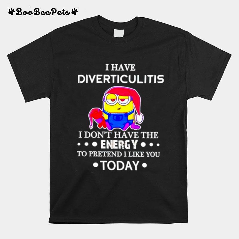 Minion I Have Diverticulitis I Dont Have The Energy To Pretend I Like You Today T-Shirt