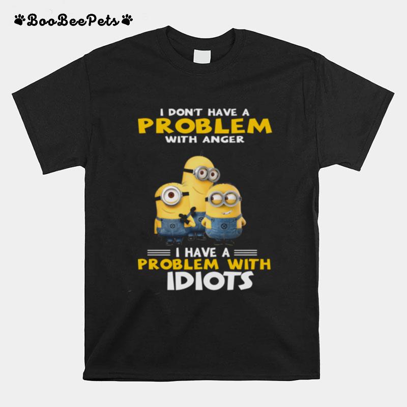 Minions I Dont Have A Problem I Have A Problem With Idiots T-Shirt