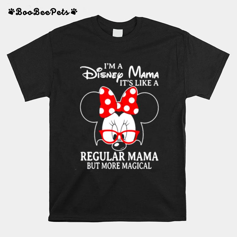 Minnie Mouse Im A Disney Mama Its Like A Regular Mama But More Magical T-Shirt