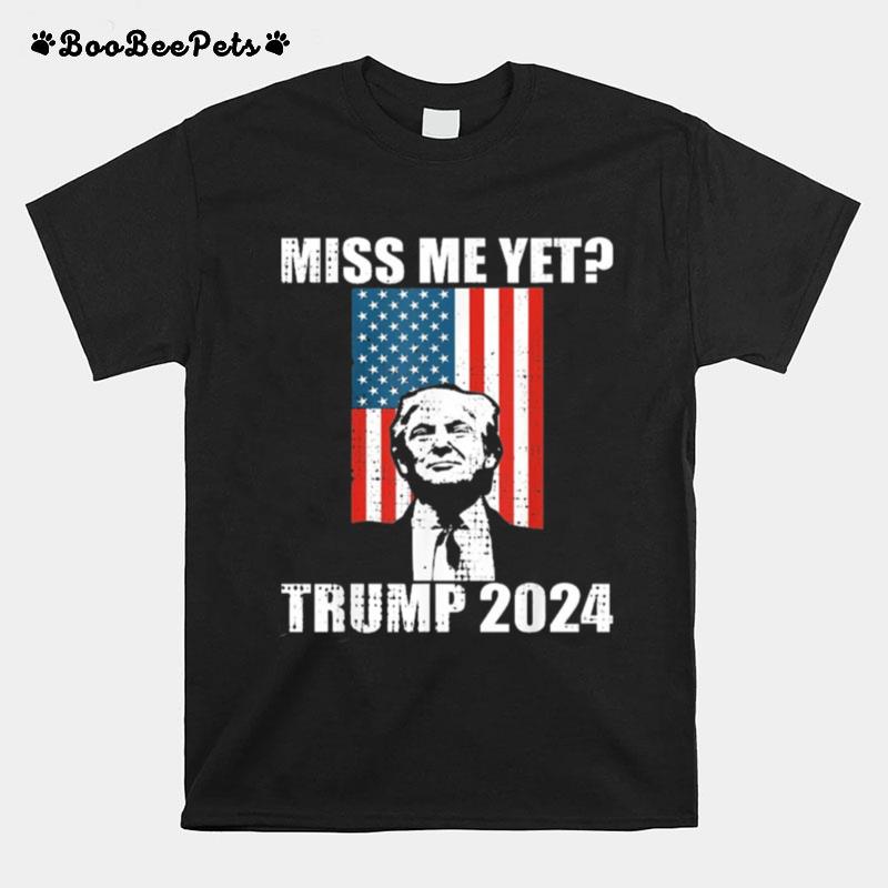 Miss Me Yet President Re Elect Trump 2024 T-Shirt