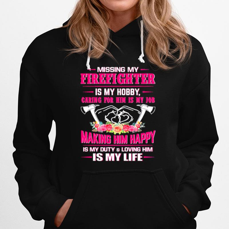 Missing My Firefighter Is My Hobby Caring For Him Is My Job Making Him Happy Hoodie
