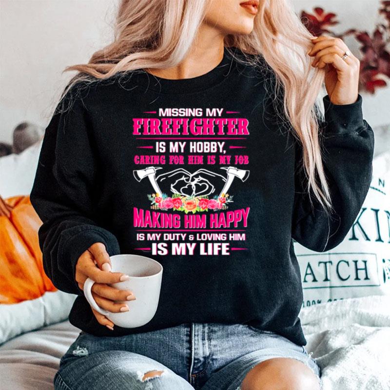 Missing My Firefighter Is My Hobby Caring For Him Is My Job Making Him Happy Sweater